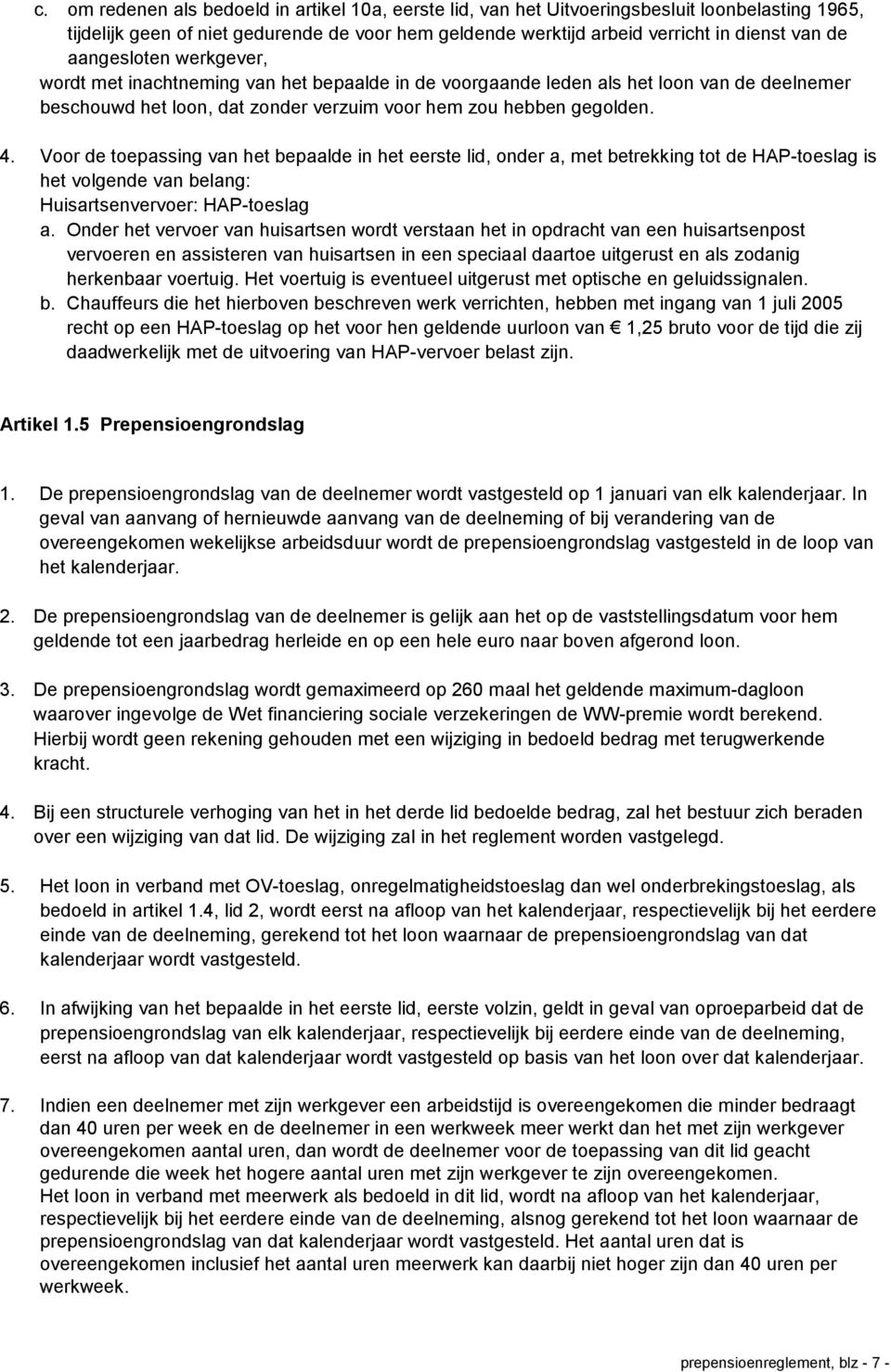 Voor de toepassing van het bepaalde in het eerste lid, onder a, met betrekking tot de HAP-toeslag is het volgende van belang: Huisartsenvervoer: HAP-toeslag a.