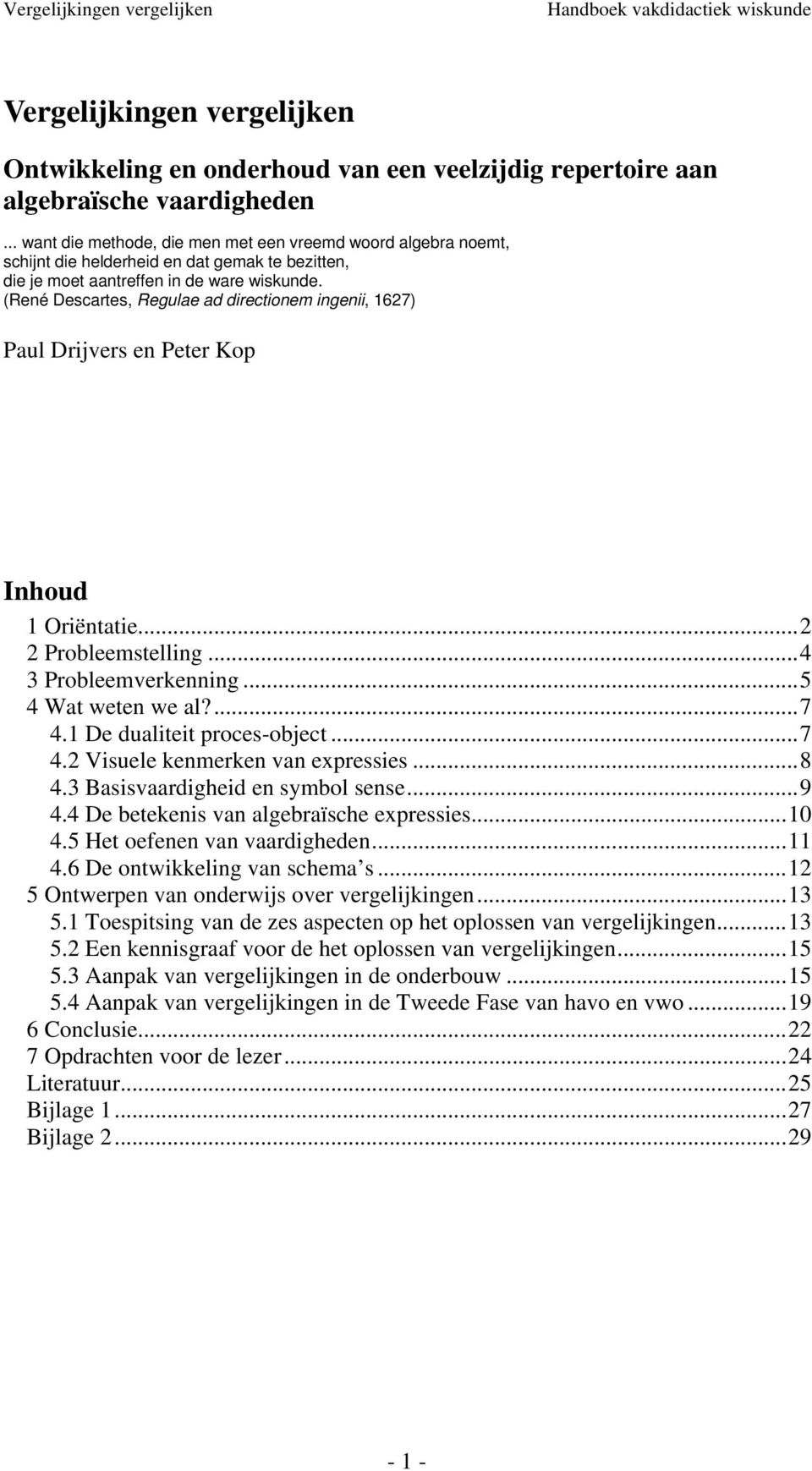 (René Descartes, Reulae ad directionem inenii, 167) Paul Drijvers en Peter Kop Inhoud 1 Oriëntatie... Probleemstellin...4 3 Probleemverkennin...5 4 Wat weten we al?...7 4.1 De dualiteit proces-object.