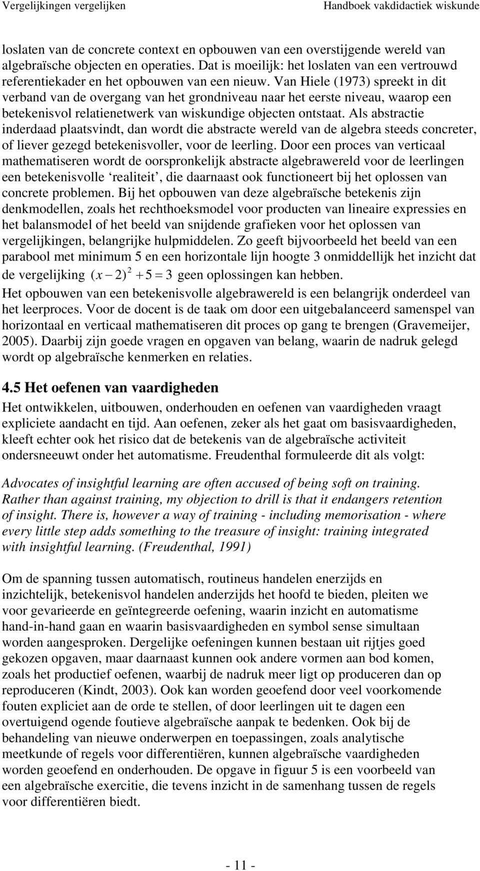 Van Hiele (1973) spreekt in dit verband van de overan van het rondniveau naar het eerste niveau, waarop een betekenisvol relatienetwerk van wiskundie objecten ontstaat.