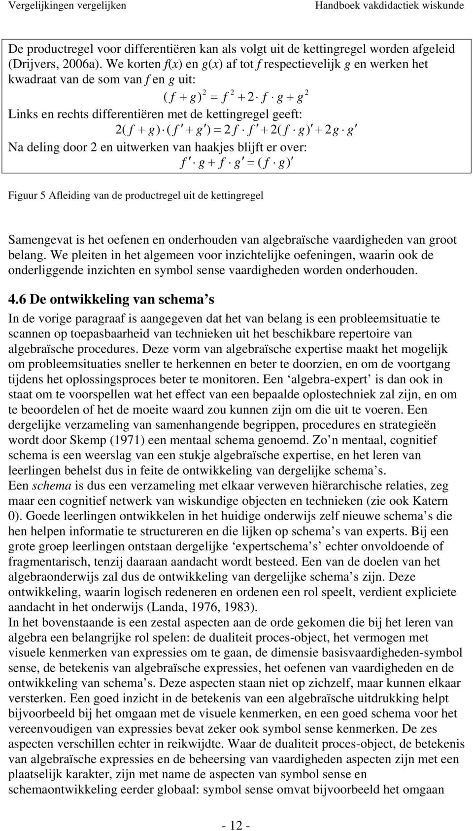 Na delin door en uitwerken van haakjes blijft er over: f + f = ( f ) Fiuur 5 Afleidin van de productreel uit de kettinreel Samenevat is het oefenen en onderhouden van alebraïsche vaardiheden van root