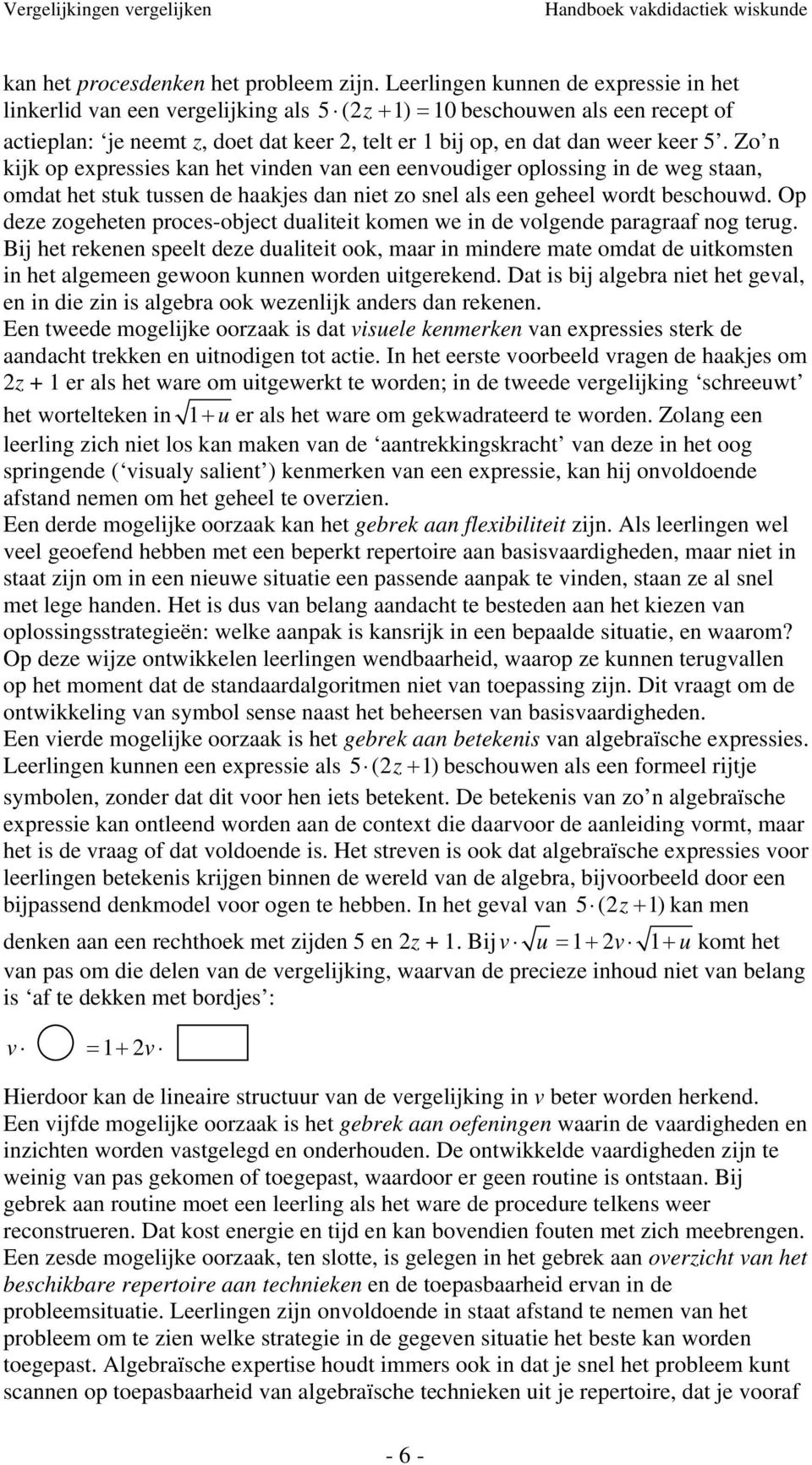 Zo n kijk op expressies kan het vinden van een eenvoudier oplossin in de we staan, omdat het stuk tussen de haakjes dan niet zo snel als een eheel wordt beschouwd.