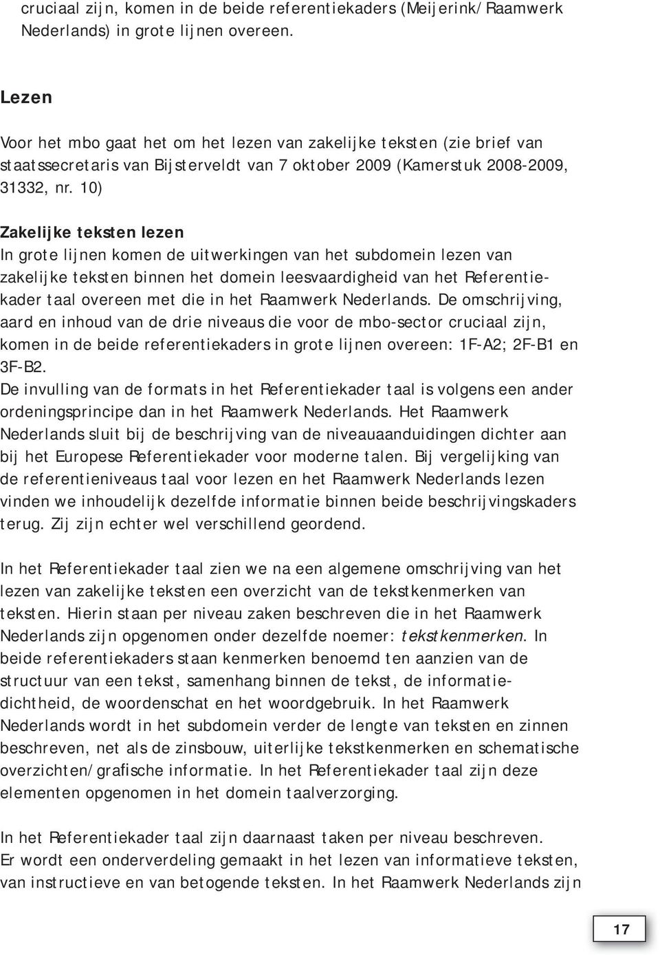 10) Zakelijke teksten lezen In grote lijnen komen de uitwerkingen van het subdomein lezen van zakelijke teksten binnen het domein leesvaardigheid van het Referentiekader taal overeen met die in het