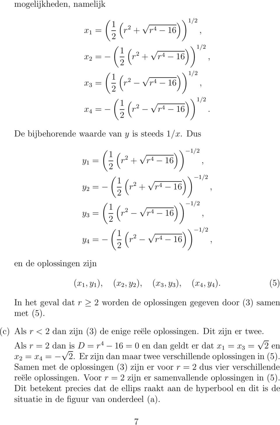 5) In het geval dat r worden de oplossingen gegeven door 3) samen met 5). c) Als r < dan zijn 3) de enige reële oplossingen. Dit zijn er twee.