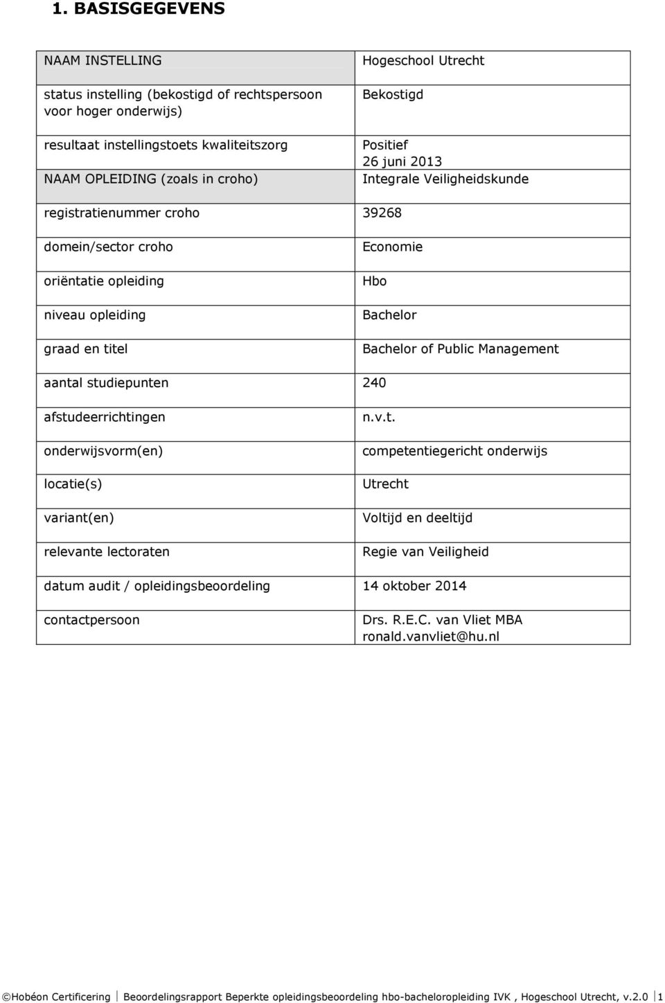 Public Management aantal studiepunten 240 afstudeerrichtingen onderwijsvorm(en) locatie(s) variant(en) relevante lectoraten n.v.t. competentiegericht onderwijs Utrecht Voltijd en deeltijd Regie van Veiligheid datum audit / opleidingsbeoordeling 14 oktober 2014 contactpersoon Drs.