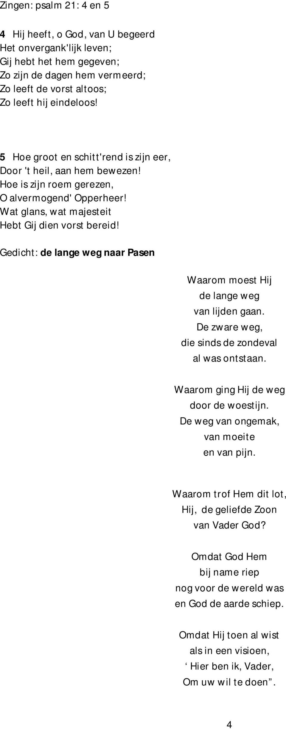 Gedicht: de lange weg naar Pasen Waarom moest Hij de lange weg van lijden gaan. De zware weg, die sinds de zondeval al was ontstaan. Waarom ging Hij de weg door de woestijn.