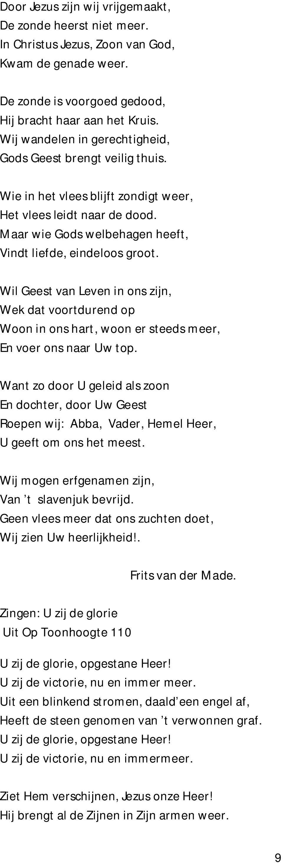 Wil Geest van Leven in ons zijn, Wek dat voortdurend op Woon in ons hart, woon er steeds meer, En voer ons naar Uw top.