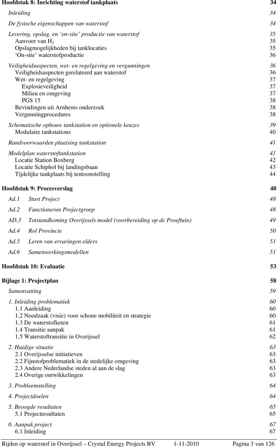 Explosieveiligheid 37 Milieu en omgeving 37 PGS 15 38 Bevindingen uit Arnhems onderzoek 38 Vergunningprocedures 38 Schematische opbouw tankstation en optionele keuzes 39 Modulaire tankstations 40