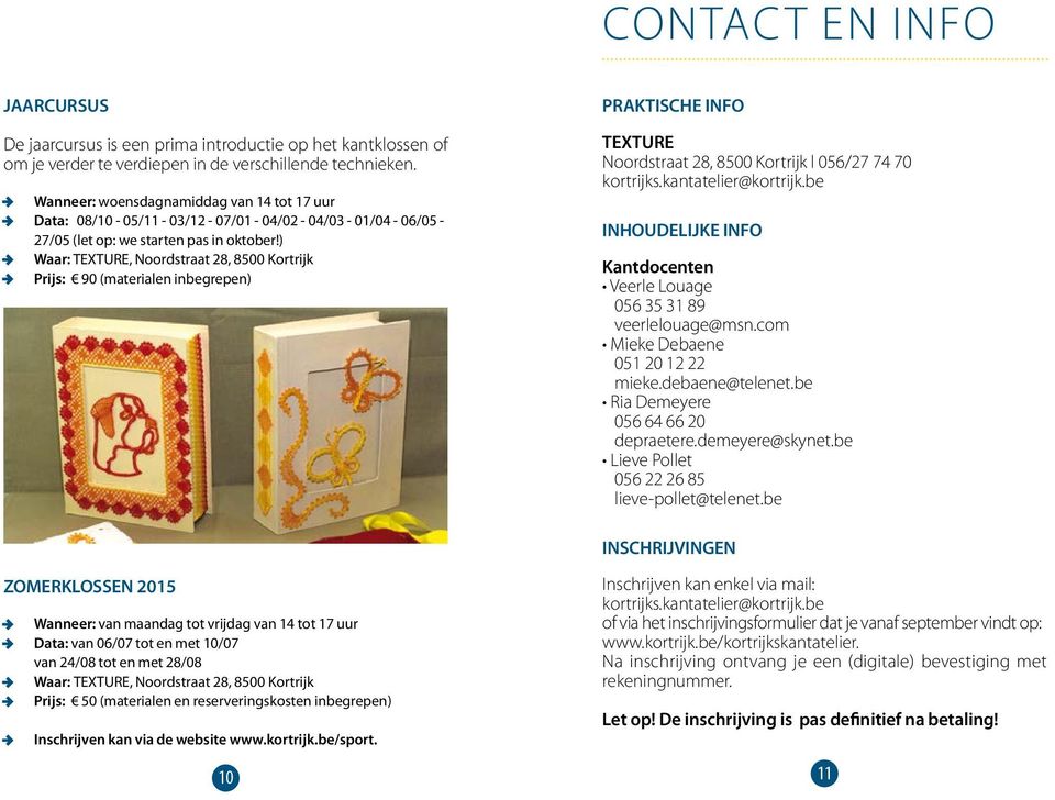 ) Prijs: 90 (materialen inbegrepen) PRAKTISCHE INFO TEXTURE Noordstraat 28, 8500 Kortrijk l 056/27 74 70 kortrijks.kantatelier@kortrijk.
