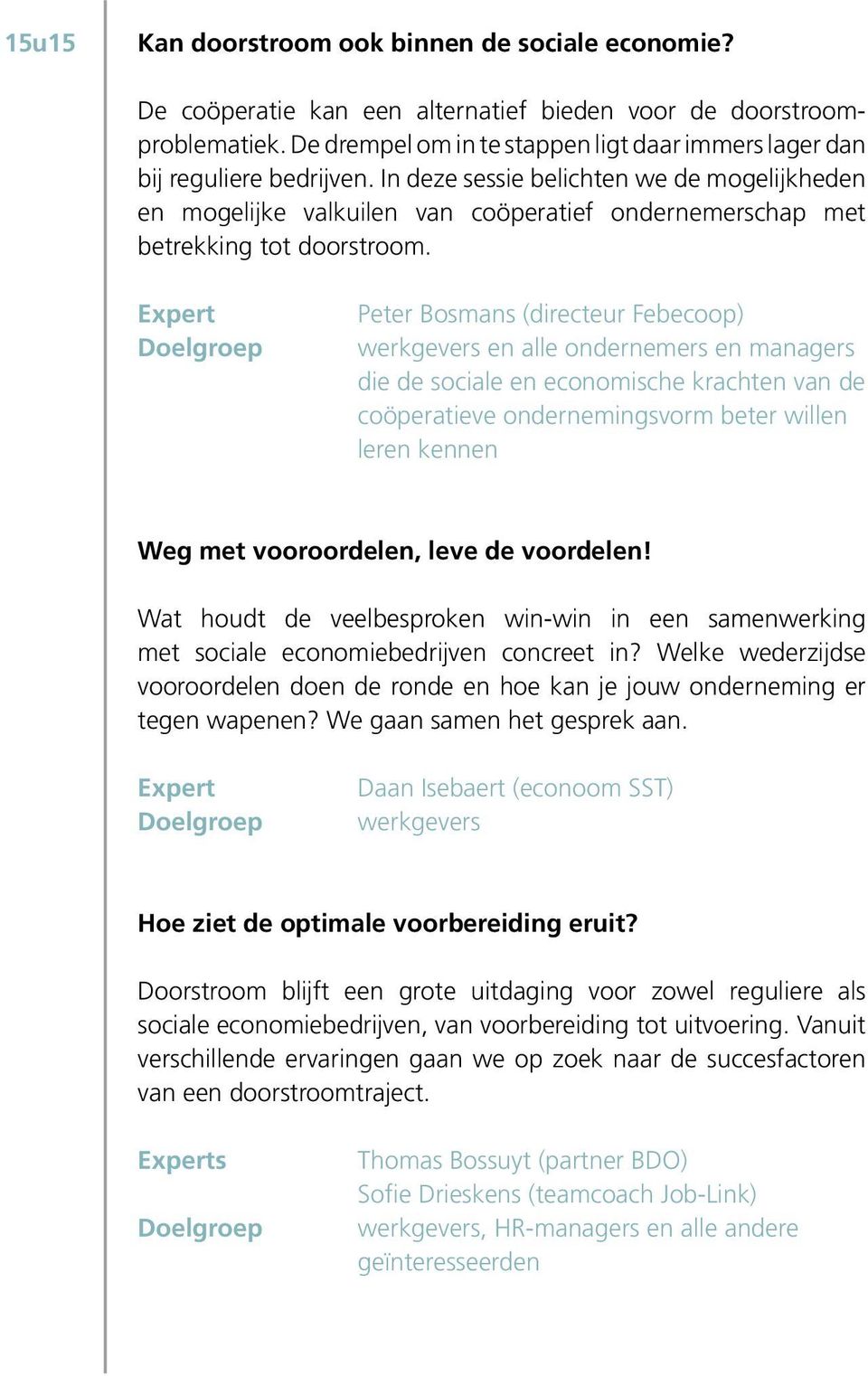 In deze sessie belichten we de mogelijkheden en mogelijke valkuilen van coöperatief ondernemerschap met betrekking tot doorstroom.