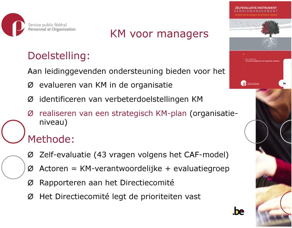 (organisatieniveau) Methode: Ø Zelf-evaluatie (43 vragen volgens het CAF-model) Ø Actoren =