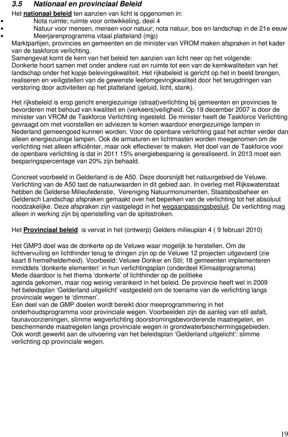 Samengevat komt de kern van het beleid ten aanzien van licht neer op het volgende: Donkerte hoort samen met onder andere rust en ruimte tot een van de kernkwaliteiten van het landschap onder het