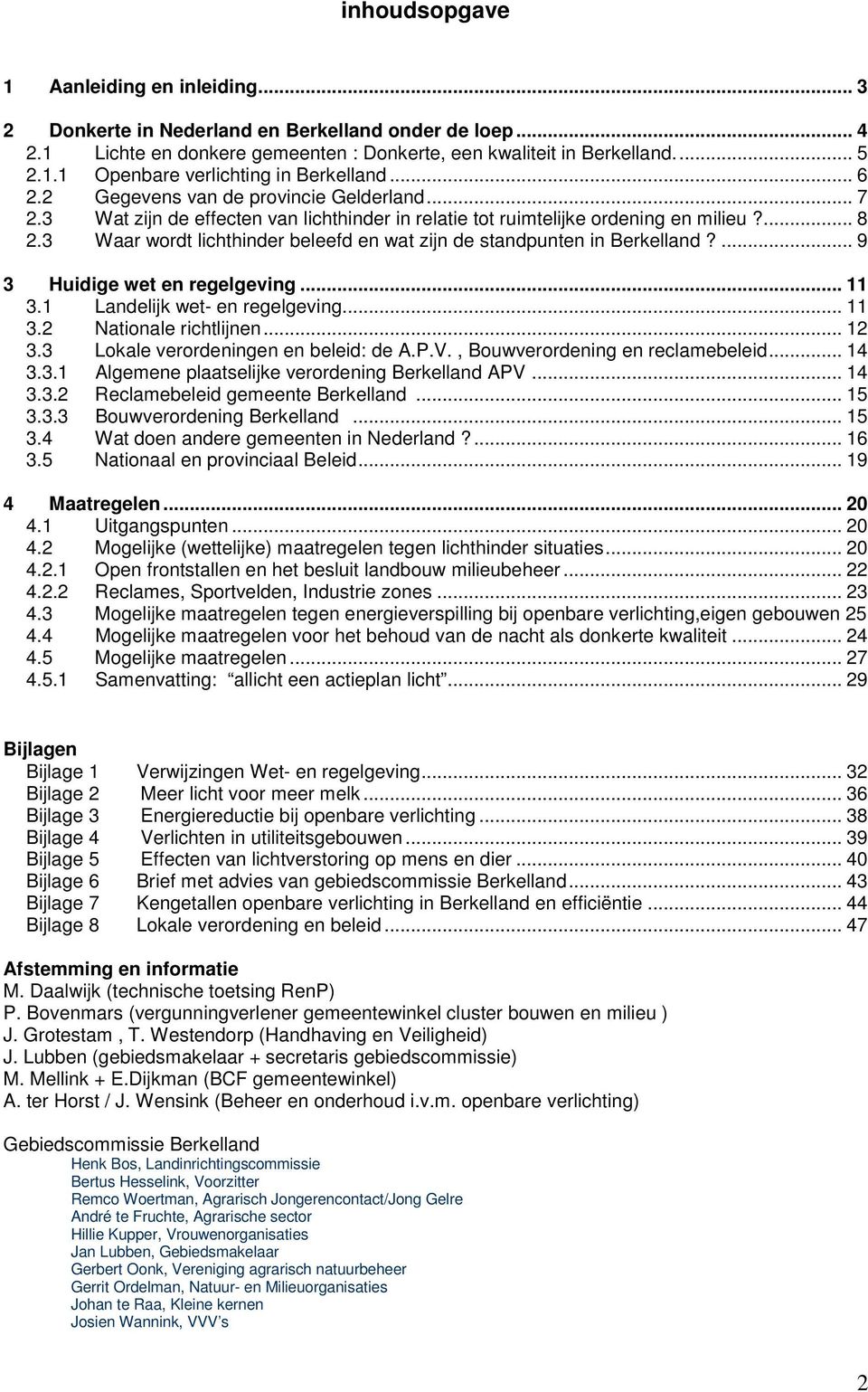 3 Waar wordt lichthinder beleefd en wat zijn de standpunten in Berkelland?... 9 3 Huidige wet en regelgeving... 11 3.1 Landelijk wet- en regelgeving... 11 3.2 Nationale richtlijnen... 12 3.