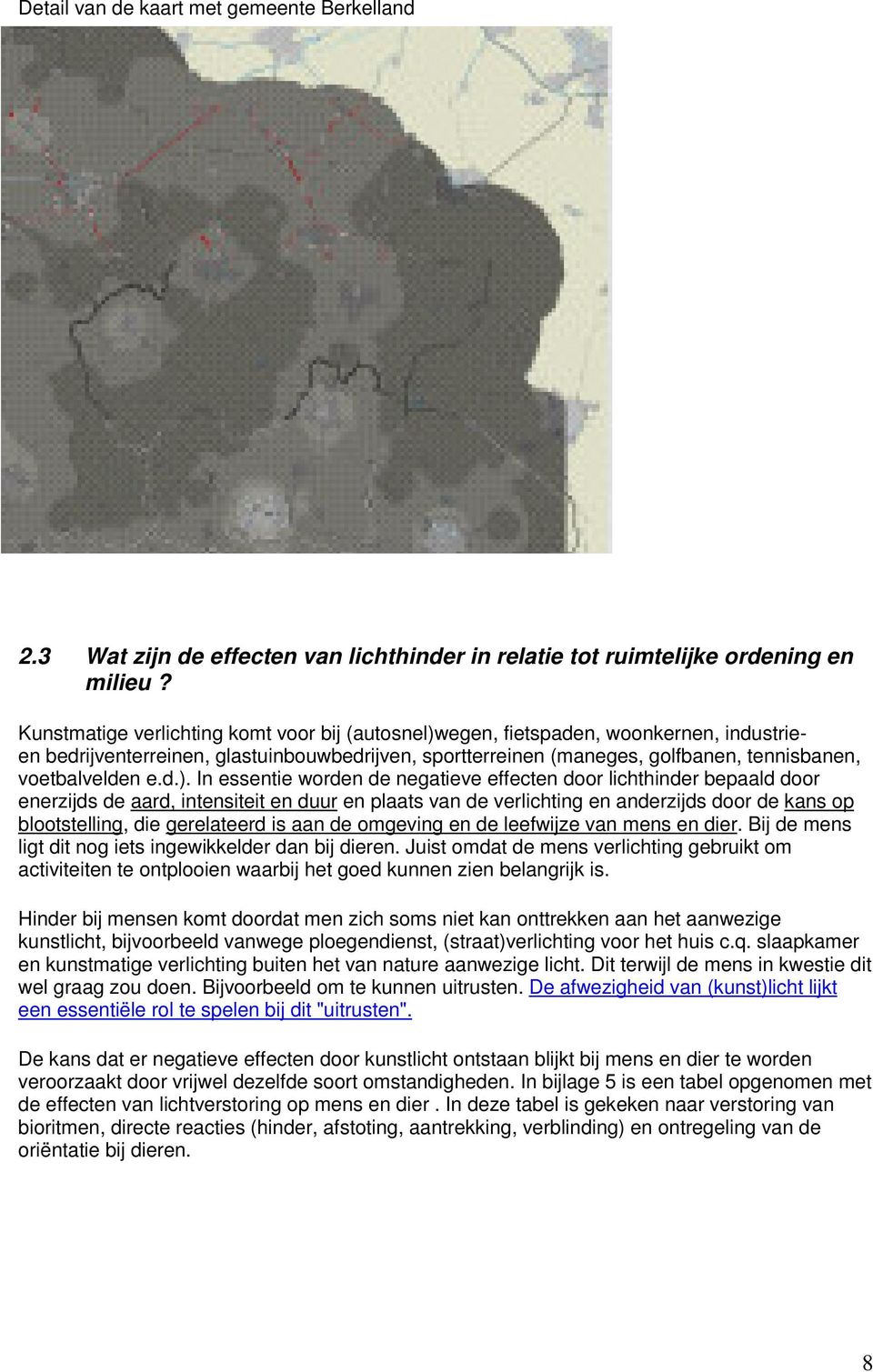 d.). In essentie worden de negatieve effecten door lichthinder bepaald door enerzijds de aard, intensiteit en duur en plaats van de verlichting en anderzijds door de kans op blootstelling, die