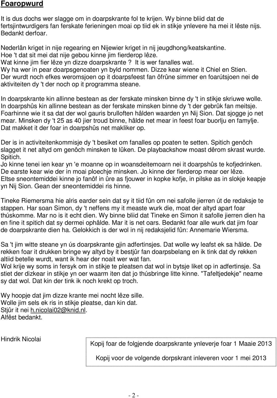 Wat kinne jim fier lêze yn dizze doarpskrante? It is wer fanalles wat. Wy ha wer in pear doarpsgenoaten yn byld nommen. Dizze kear wiene it Chiel en Stien.