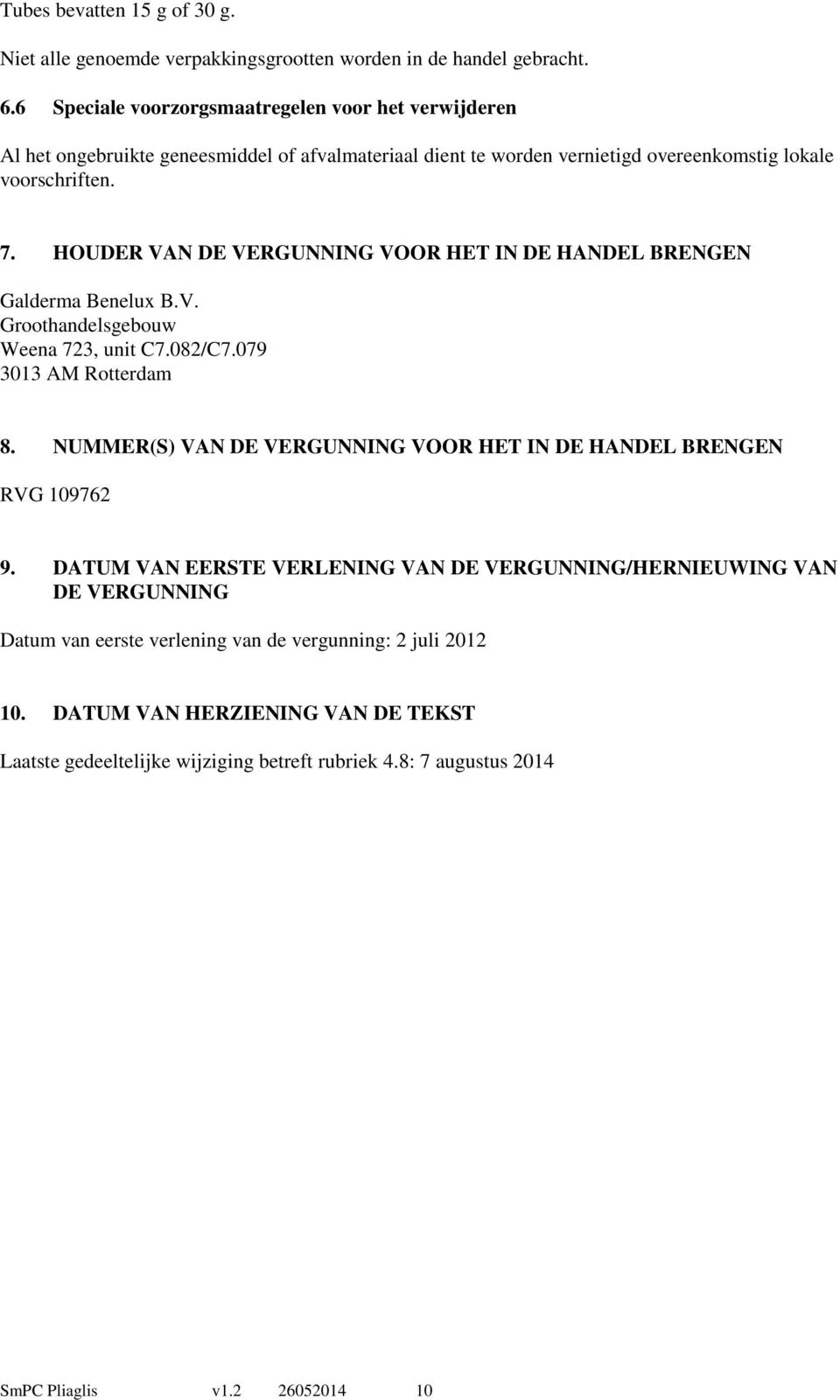 HOUDER VAN DE VERGUNNING VOOR HET IN DE HANDEL BRENGEN Galderma Benelux B.V. Groothandelsgebouw Weena 723, unit C7.082/C7.079 3013 AM Rotterdam 8.