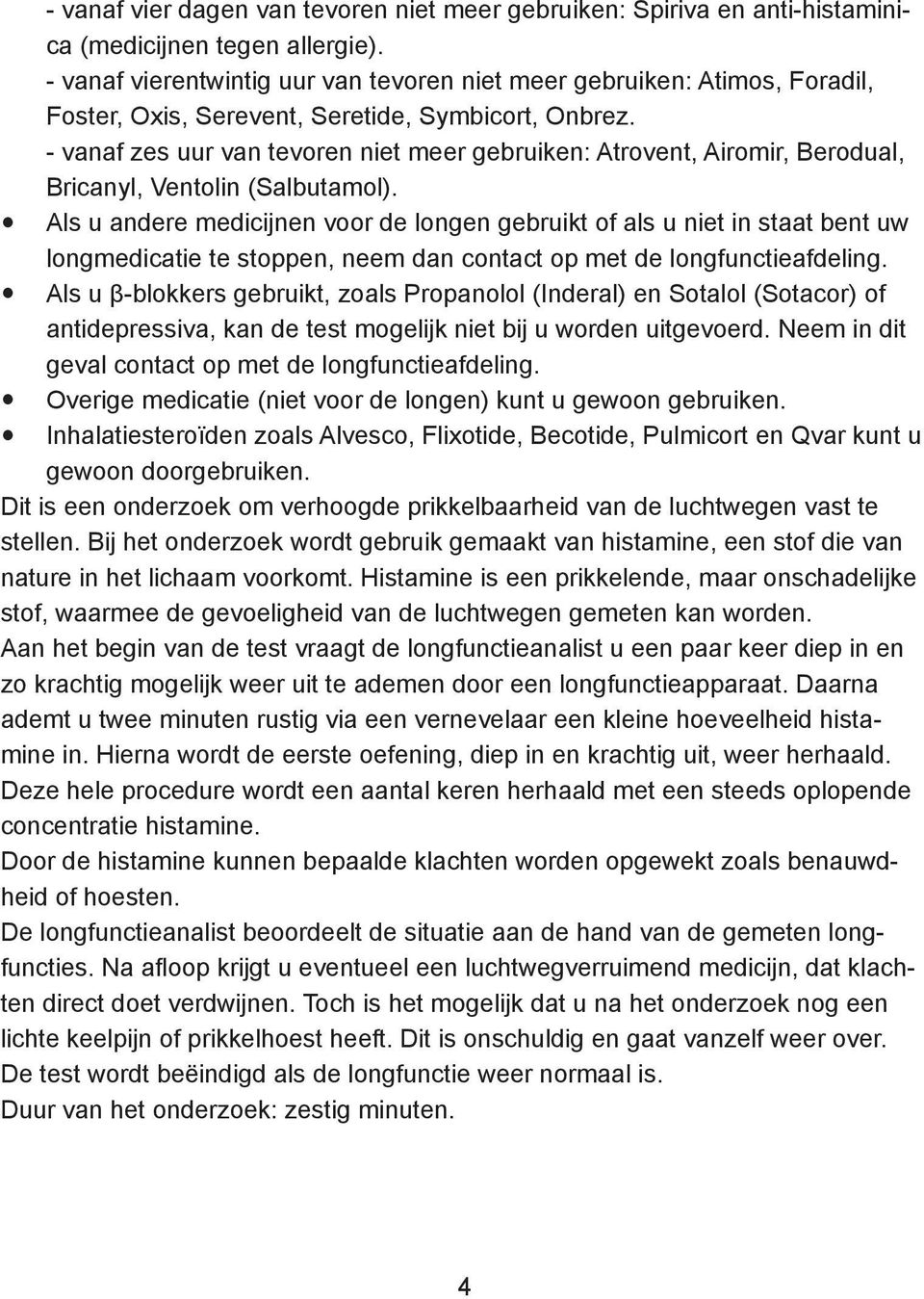 - vanaf zes uur van tevoren niet meer gebruiken: Atrovent, Airomir, Berodual, Bricanyl, Ventolin (Salbutamol).