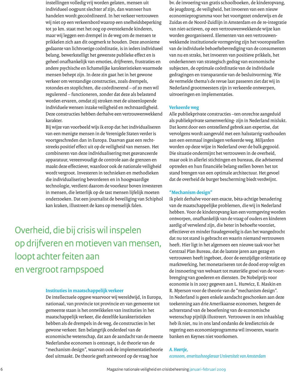 staat met het oog op overstekende kinderen, maar wij leggen een drempel in de weg om de mensen te prikkelen zich aan dit oogmerk te houden.