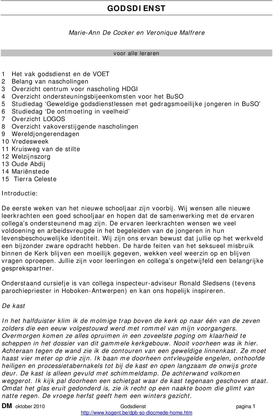 vakoverstijgende nascholingen 9 Wereldjongerendagen 10 Vredesweek 11 Kruisweg van de stilte 12 Welzijnszorg 13 Oude Abdij 14 Mariënstede 15 Tierra Celeste Introductie: De eerste weken van het nieuwe