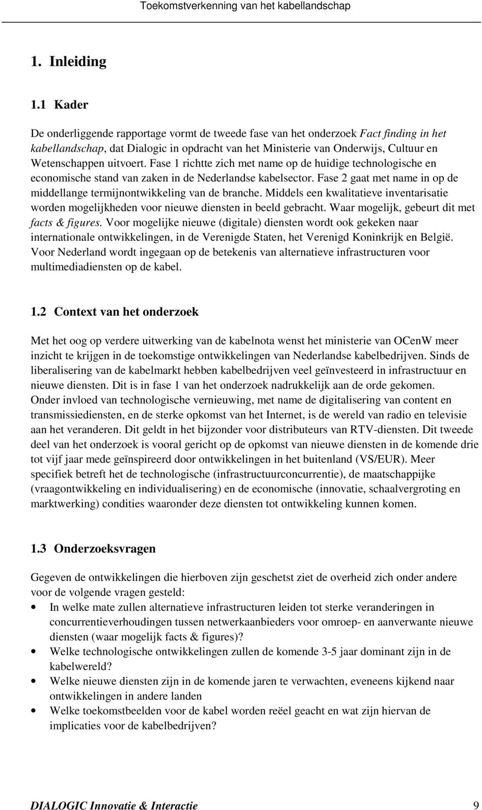 uitvoert. Fase 1 richtte zich met name op de huidige technologische en economische stand van zaken in de Nederlandse kabelsector.