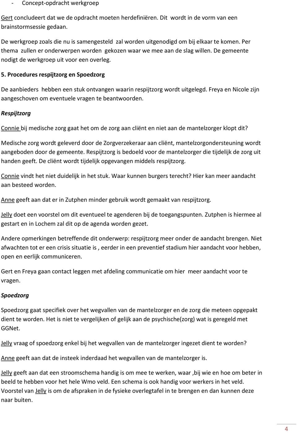 De gemeente nodigt de werkgroep uit voor een overleg. 5. Procedures respijtzorg en Spoedzorg De aanbieders hebben een stuk ontvangen waarin respijtzorg wordt uitgelegd.