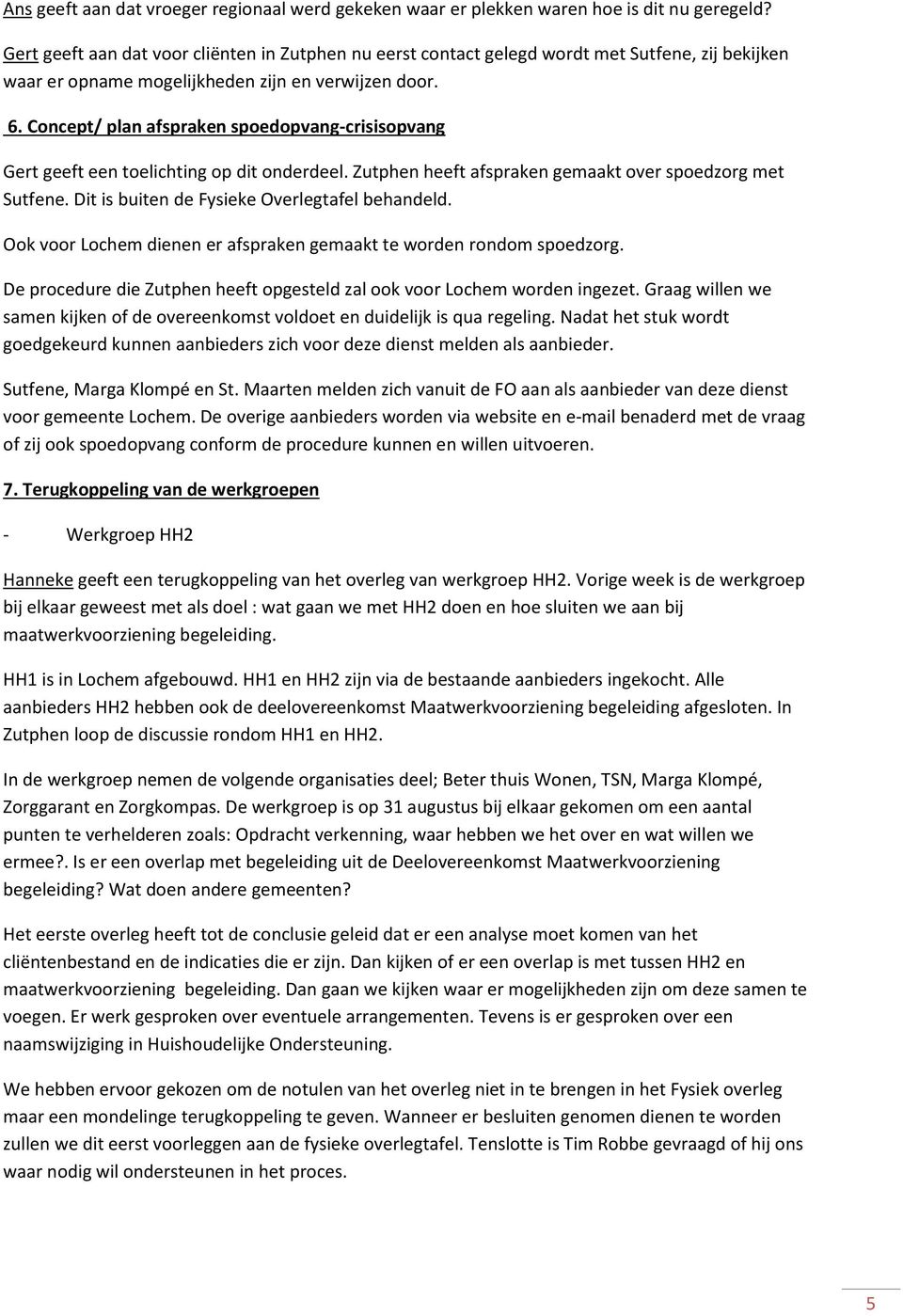 Concept/ plan afspraken spoedopvang-crisisopvang Gert geeft een toelichting op dit onderdeel. Zutphen heeft afspraken gemaakt over spoedzorg met Sutfene.