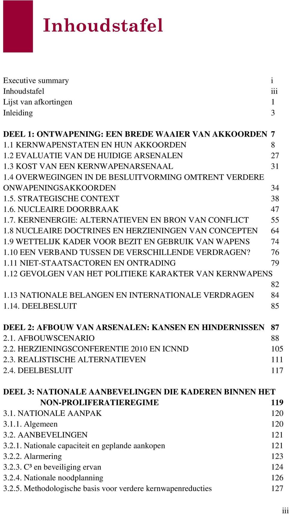 NUCLEAIRE DOORBRAAK 47 1.7. KERNENERGIE: ALTERNATIEVEN EN BRON VAN CONFLICT 55 1.8 NUCLEAIRE DOCTRINES EN HERZIENINGEN VAN CONCEPTEN 64 1.9 WETTELIJK KADER VOOR BEZIT EN GEBRUIK VAN WAPENS 74 1.