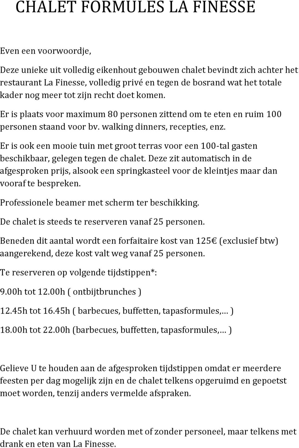 Er is ook een mooie tuin met groot terras voor een 100-tal gasten beschikbaar, gelegen tegen de chalet.