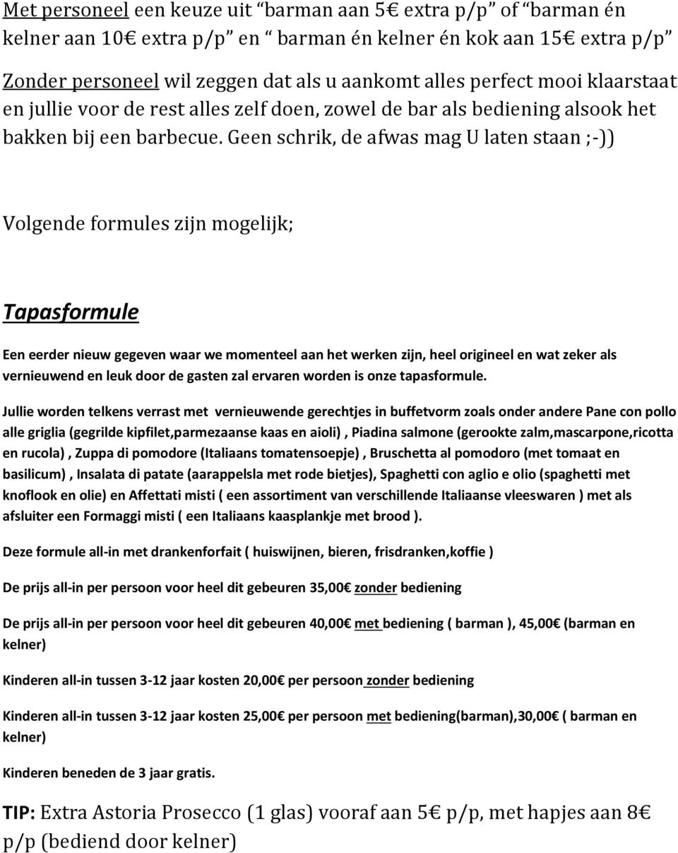 Geen schrik, de afwas mag U laten staan ;-)) Volgende formules zijn mogelijk; Tapasformule Een eerder nieuw gegeven waar we momenteel aan het werken zijn, heel origineel en wat zeker als vernieuwend