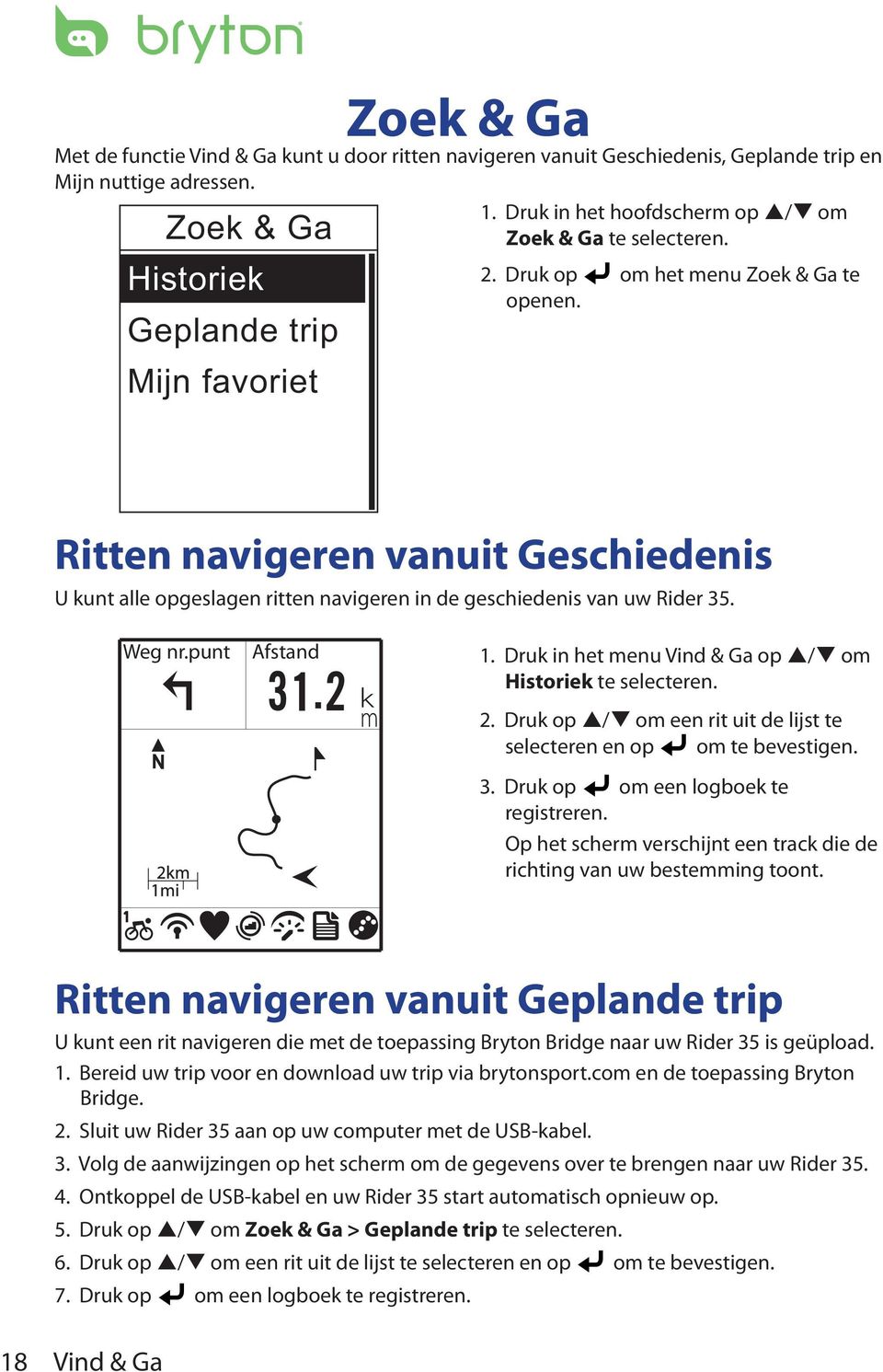 Ritten navigeren vanuit Geschiedenis U kunt alle opgeslagen ritten navigeren in de geschiedenis van uw Rider 35. Weg nr.punt Afstand 1. Druk in het menu Vind & Ga op p/q om Historiek te selecteren. 2.