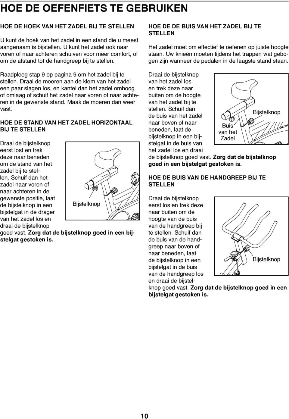 Draai de moeren aan de klem van het zadel een paar slagen los, en kantel dan het zadel omhoog of omlaag of schuif het zadel naar voren of naar achteren in de gewenste stand.