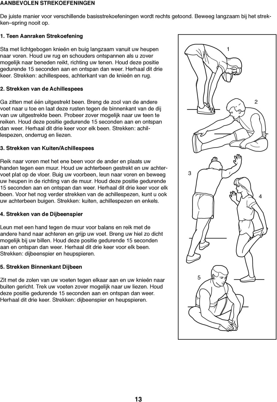 Houd deze positie gedurende 15 seconden aan en ontspan dan weer. Herhaal dit drie keer. Strekken: achillespees, achterkant van de knieën en rug. 1 2.