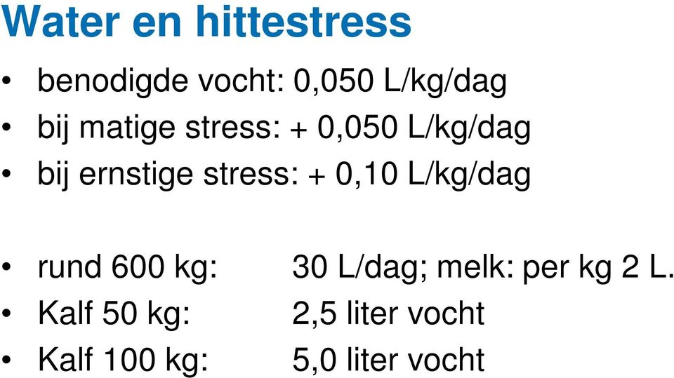 stress: + 0,10 L/kg/dag rund 600 kg: 30 L/dag; melk: