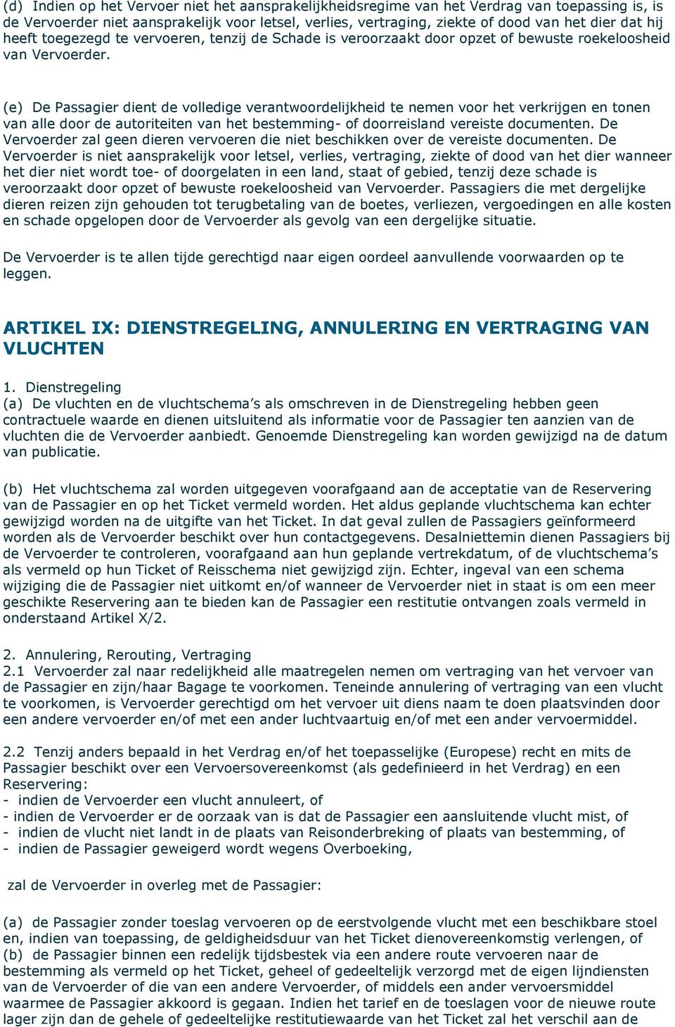 (e) De Passagier dient de volledige verantwoordelijkheid te nemen voor het verkrijgen en tonen van alle door de autoriteiten van het bestemming- of doorreisland vereiste documenten.