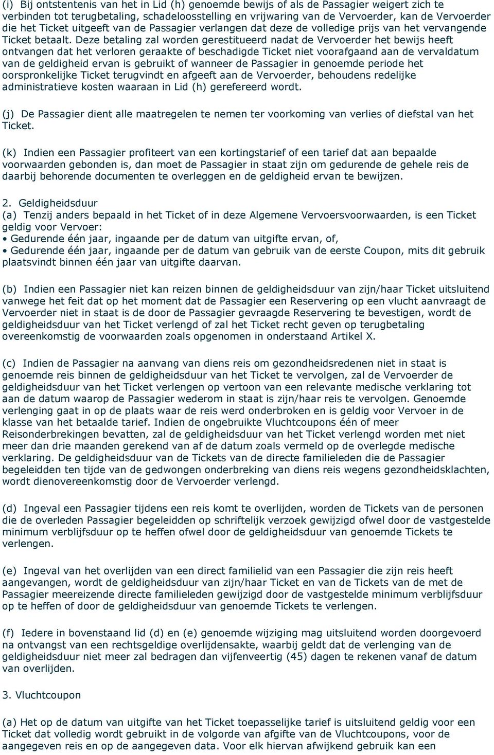 Deze betaling zal worden gerestitueerd nadat de Vervoerder het bewijs heeft ontvangen dat het verloren geraakte of beschadigde Ticket niet voorafgaand aan de vervaldatum van de geldigheid ervan is