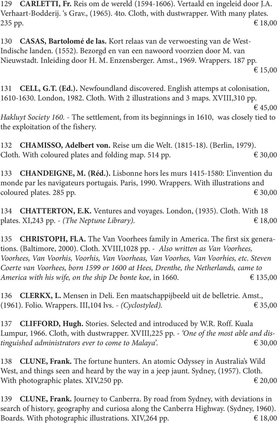 Amst., 1969. Wrappers. 187 pp. 15,00 131 CELL, G.T. (Ed.). Newfoundland discovered. English attemps at colonisation, 1610-1630. London, 1982. Cloth. With 2 illustrations and 3 maps. XVIII,310 pp.