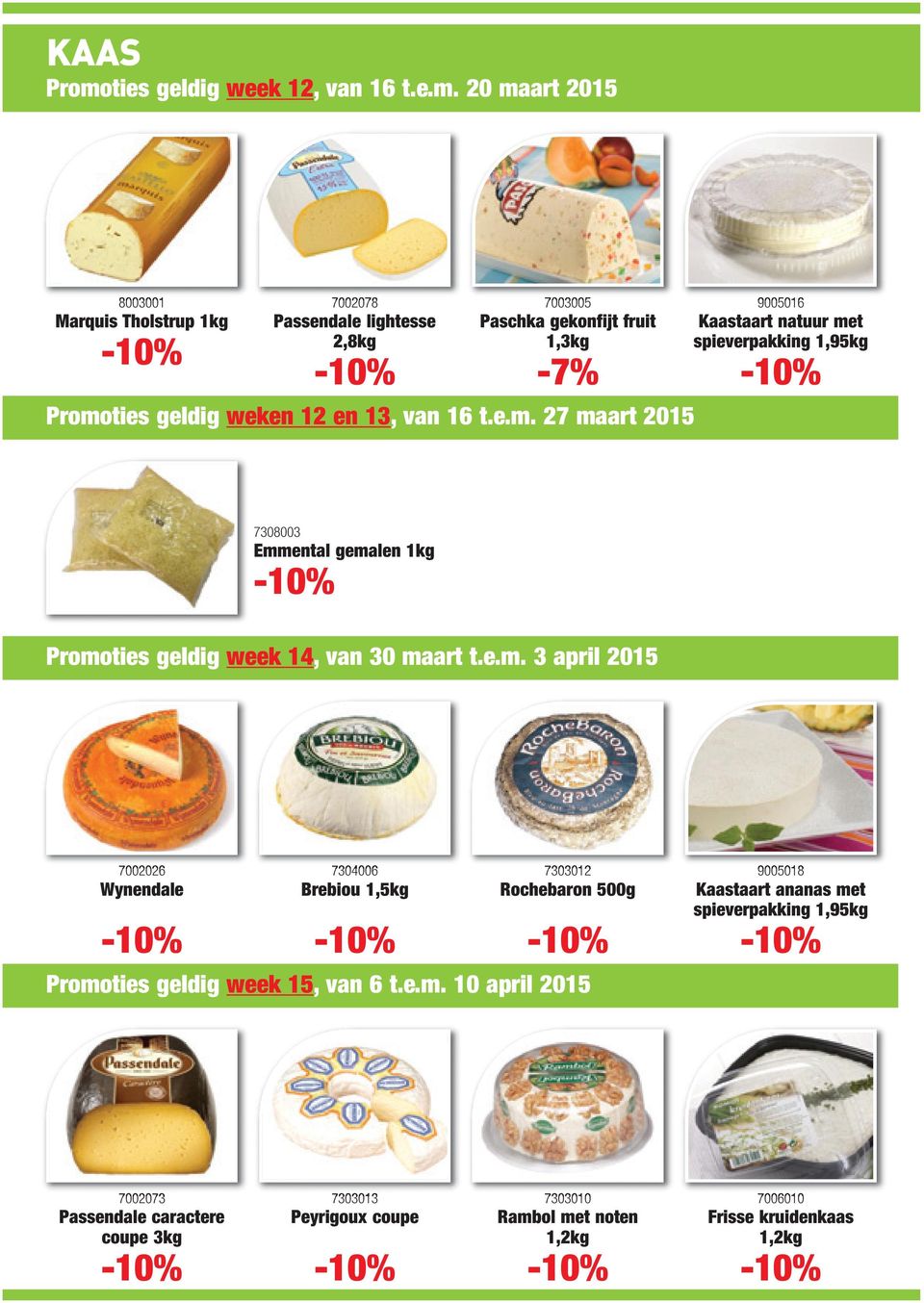 20 maart 2015 8003001 Marquis Tholstrup 1kg 7002078 Passendale lightesse 2,8kg 7003005 Paschka gekonfijt fruit 1, -7% 9005016 Kaastaart natuur met