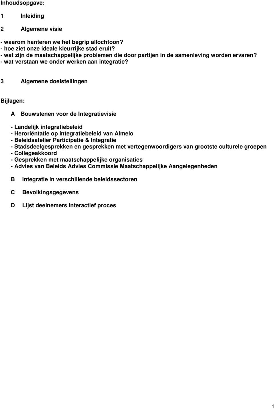 3 Algemene doelstellingen Bijlagen: A Bouwstenen voor de Integratievisie - Landelijk integratiebeleid - Heroriëntatie op integratiebeleid van Almelo - Beleidsatelier Participatie & Integratie -