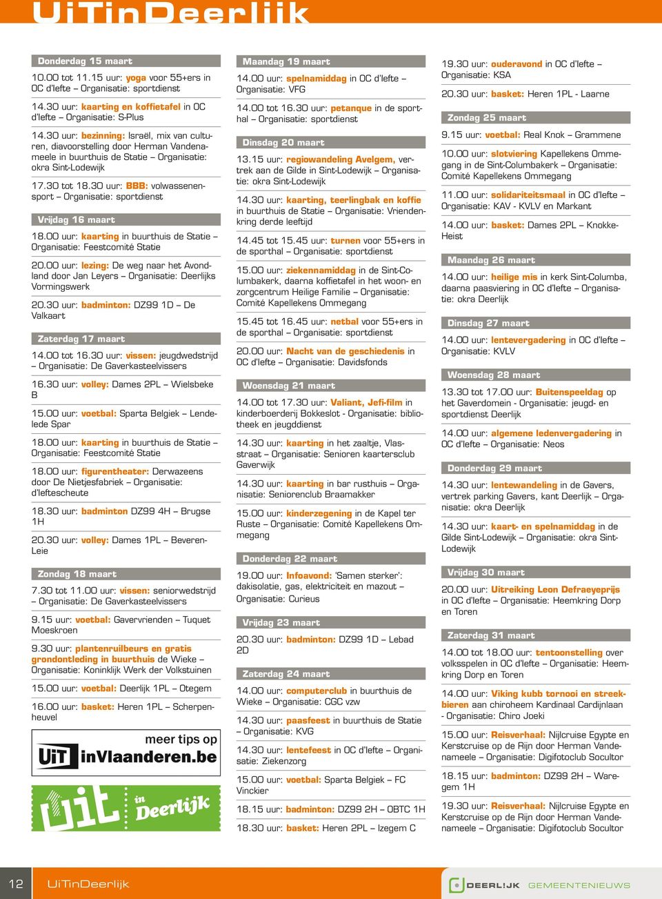 30 uur: BBB: volwassenensport Organisatie: sportdienst Vrijdag 16 maart 18.00 uur: kaarting in buurthuis de Statie Organisatie: Feestcomité Statie 20.