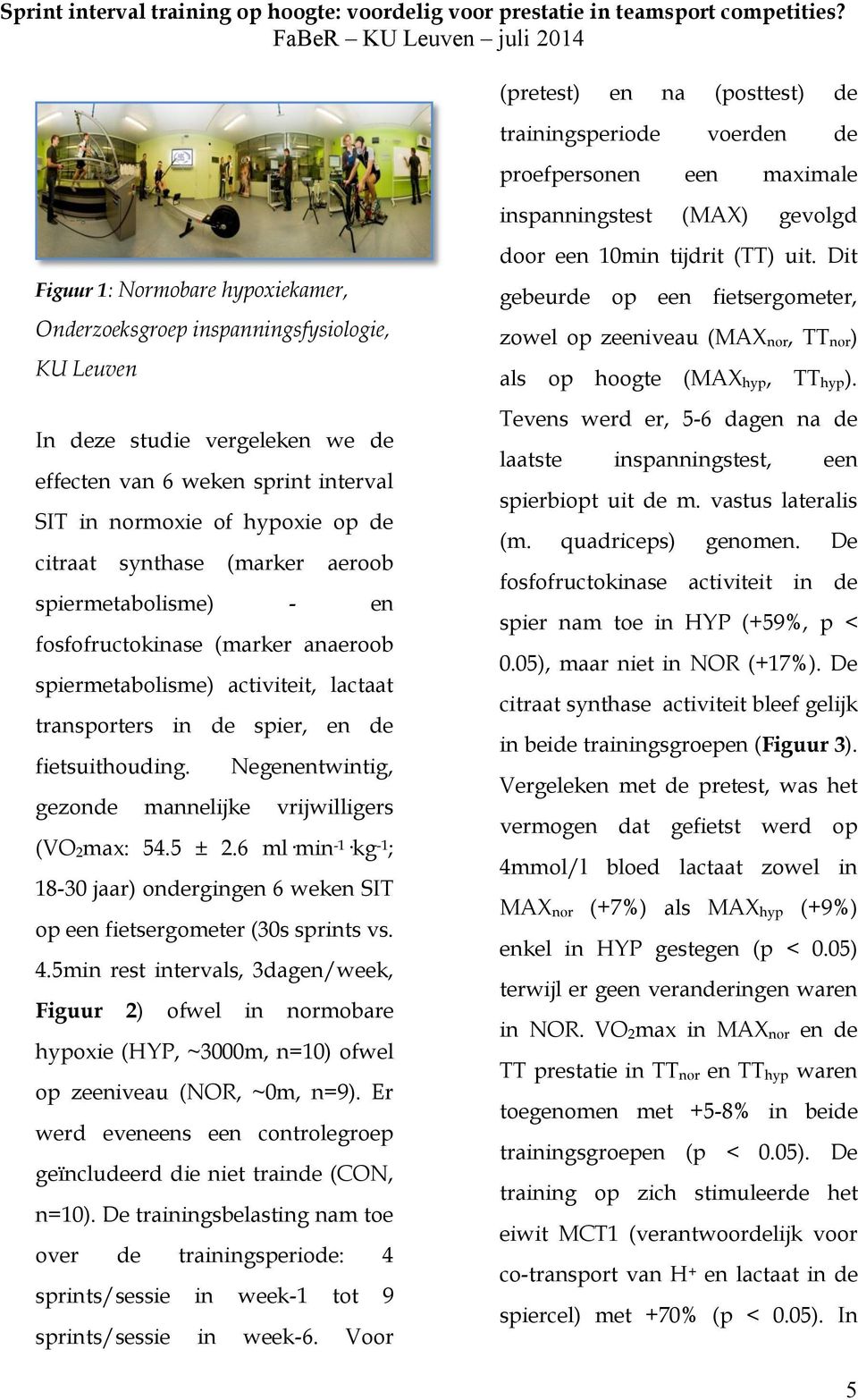 spiermetabolisme) activiteit, lactaat transporters in de spier, en de fietsuithouding. Negenentwintig, gezonde mannelijke vrijwilligers (VO 2max: 54.5 ± 2.