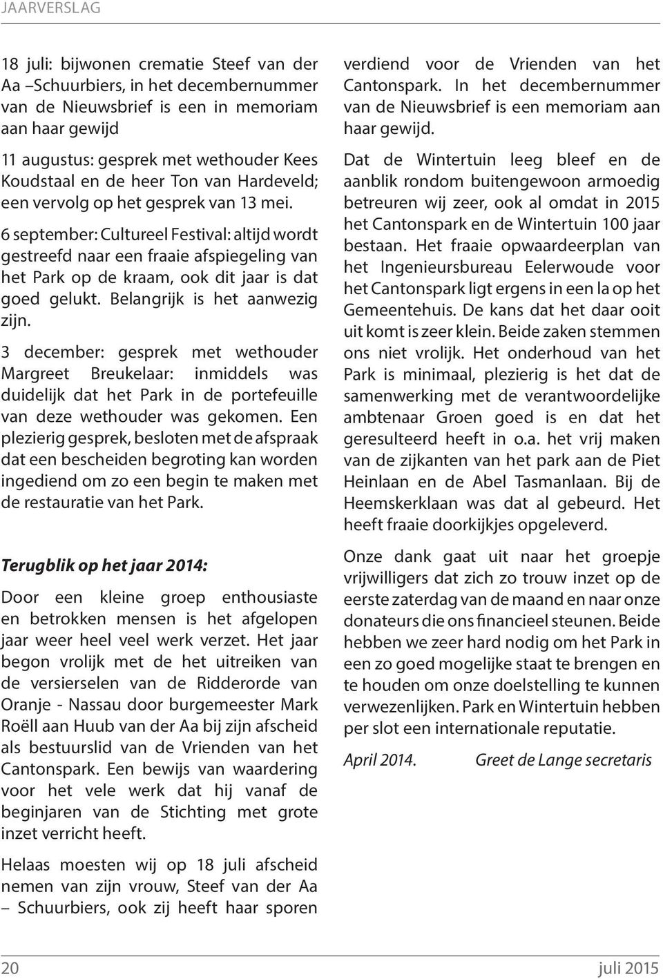 Belangrijk is het aanwezig zijn. 3 december: gesprek met wethouder Margreet Breukelaar: inmiddels was duidelijk dat het Park in de portefeuille van deze wethouder was gekomen.