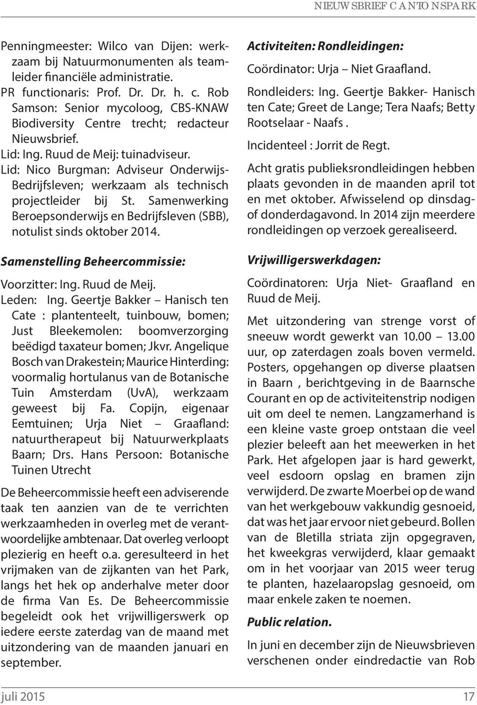 Lid: Nico Burgman: Adviseur Onderwijs- Bedrijfsleven; werkzaam als technisch projectleider bij St. Samenwerking Beroepsonderwijs en Bedrijfsleven (SBB), notulist sinds oktober 2014.