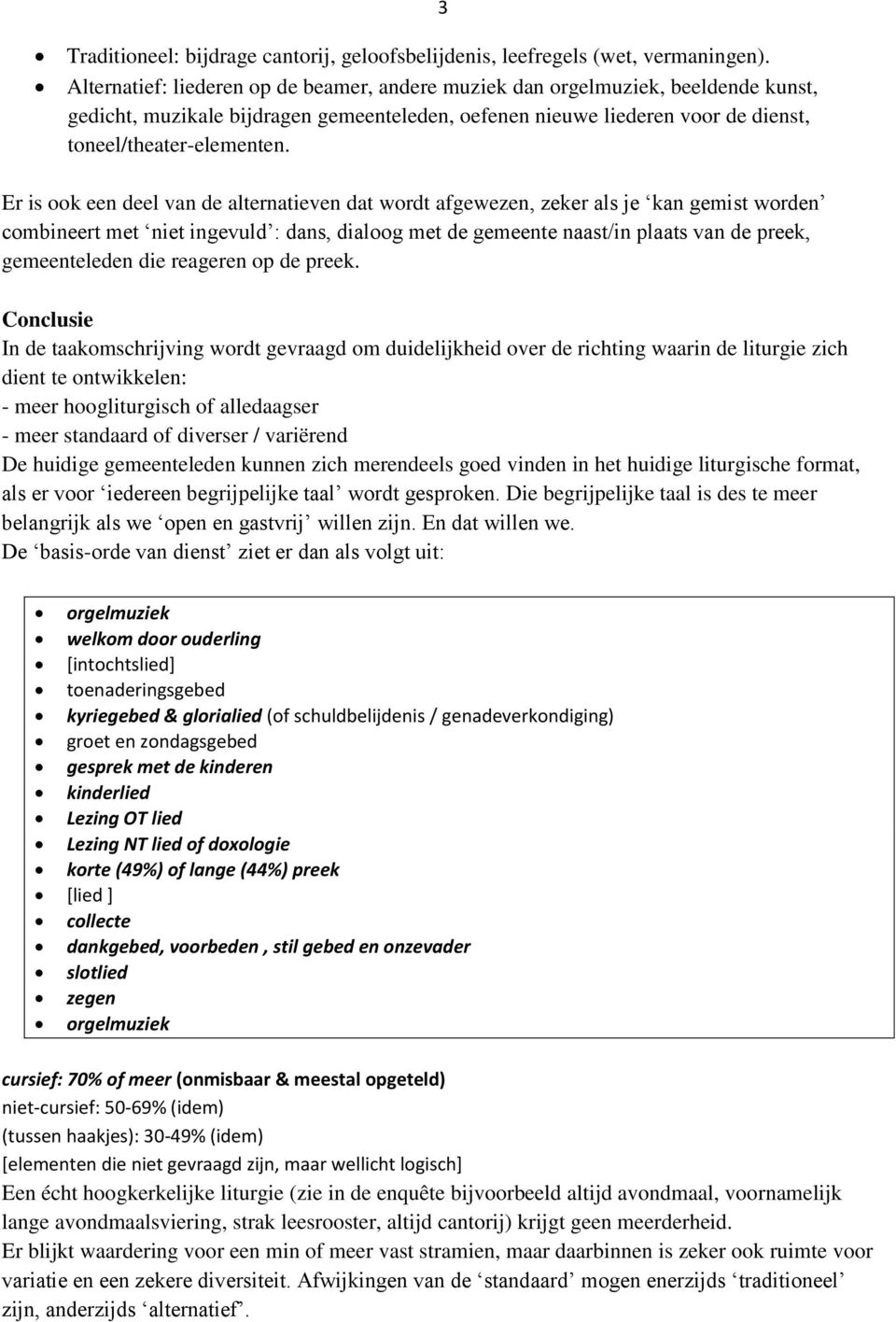 Er is ook een deel van de alternatieven dat wordt afgewezen, zeker als je kan gemist worden combineert met niet ingevuld : dans, dialoog met de gemeente naast/in plaats van de preek, gemeenteleden