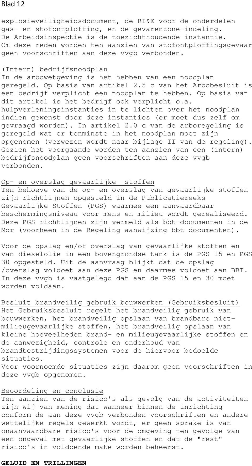 Op basis van artikel 2.5 c van het Arbobesluit is een bedrijf verplicht een noodplan te hebben. Op basis van dit artikel is het bedrijf ook verplicht o.a. hulpverleningsinstanties in te lichten over het noodplan indien gewenst door deze instanties (er moet dus zelf om gevraagd worden).