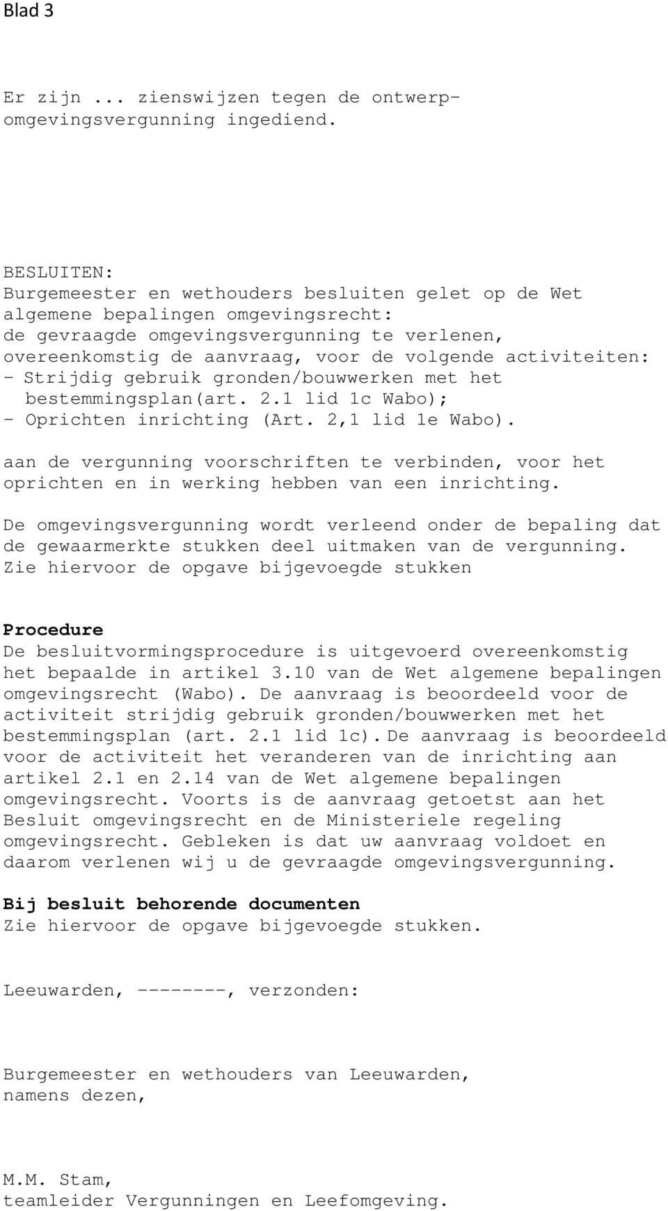 activiteiten: - Strijdig gebruik gronden/bouwwerken met het bestemmingsplan(art. 2.1 lid 1c Wabo); - Oprichten inrichting (Art. 2,1 lid 1e Wabo).