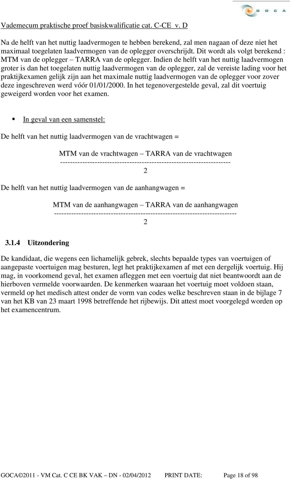 Indien de helft van het nuttig laadvermogen groter is dan het toegelaten nuttig laadvermogen van de oplegger, zal de vereiste lading voor het praktijkexamen gelijk zijn aan het maximale nuttig