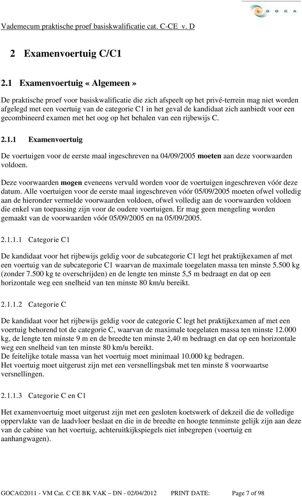 zich aanbiedt voor een gecombineerd examen met het oog op het behalen van een rijbewijs C. 2.1.