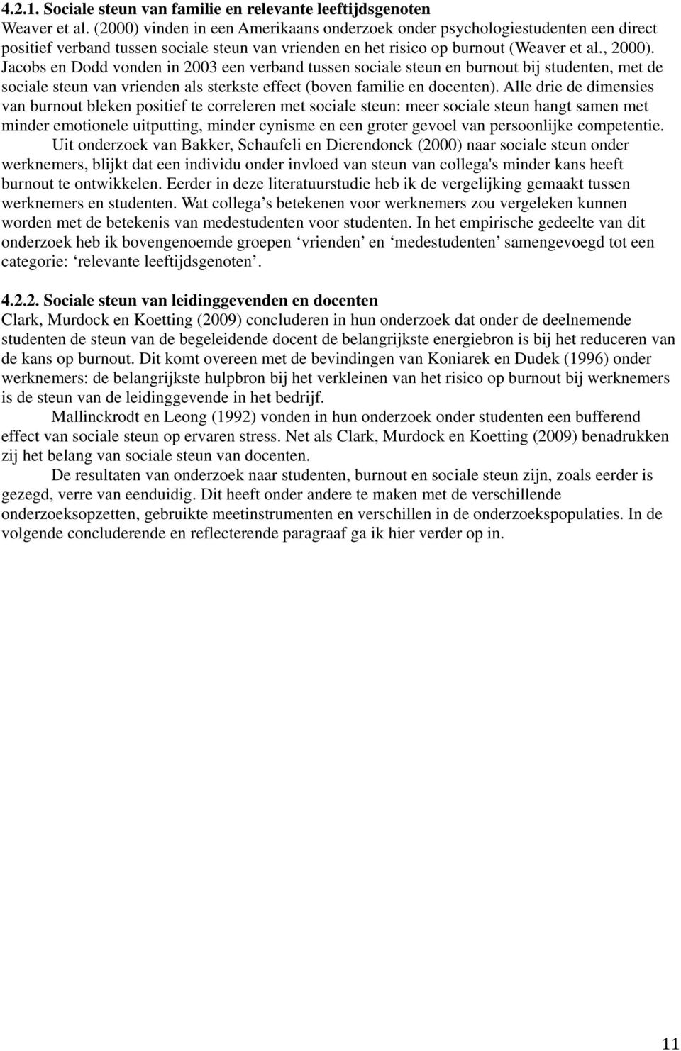 Jacobs en Dodd vonden in 2003 een verband tussen sociale steun en burnout bij studenten, met de sociale steun van vrienden als sterkste effect (boven familie en docenten).