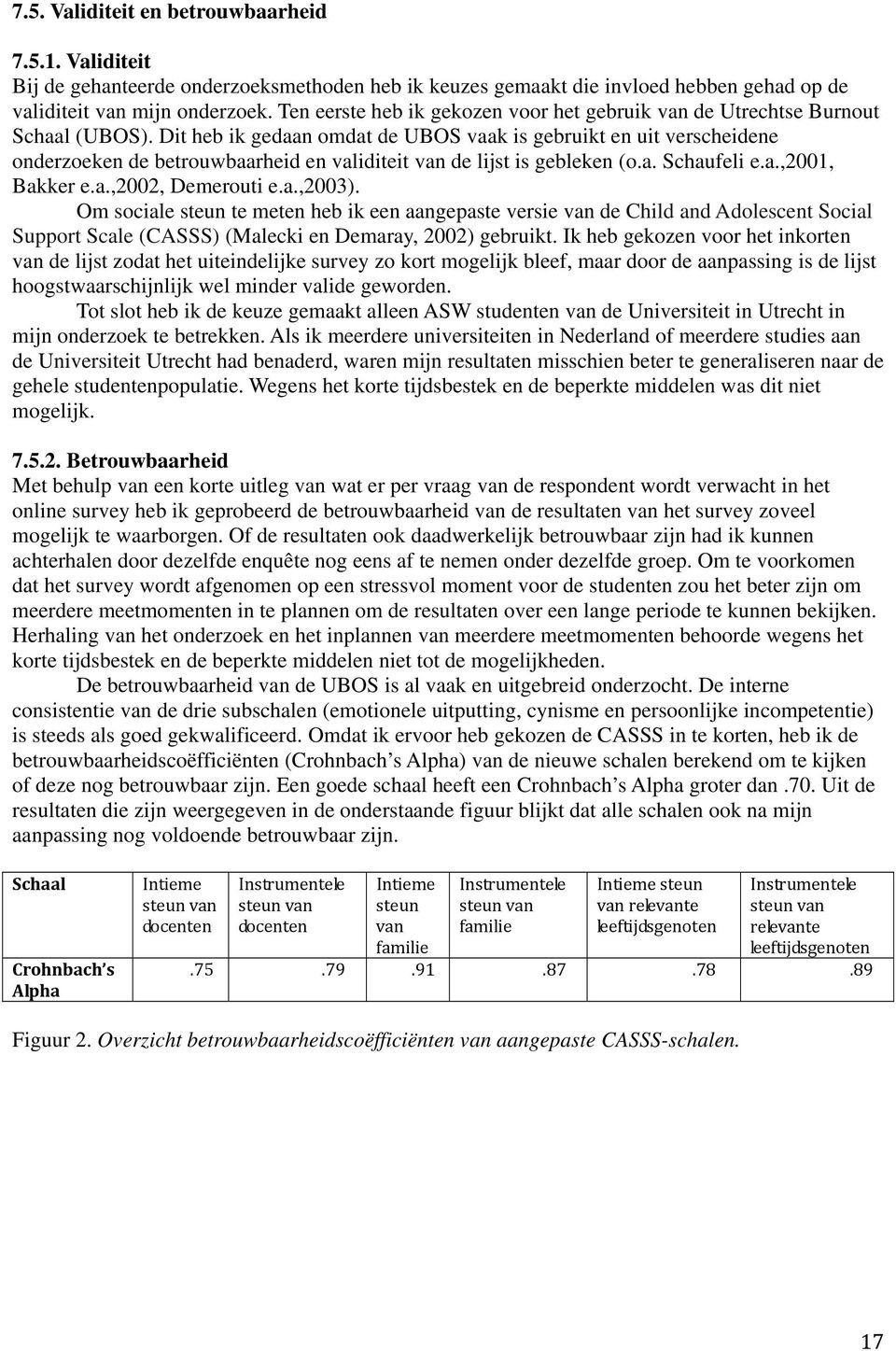 Dit heb ik gedaan omdat de UBOS vaak is gebruikt en uit verscheidene onderzoeken de betrouwbaarheid en validiteit van de lijst is gebleken (o.a. Schaufeli e.a.,2001, Bakker e.a.,2002, Demerouti e.a.,2003).