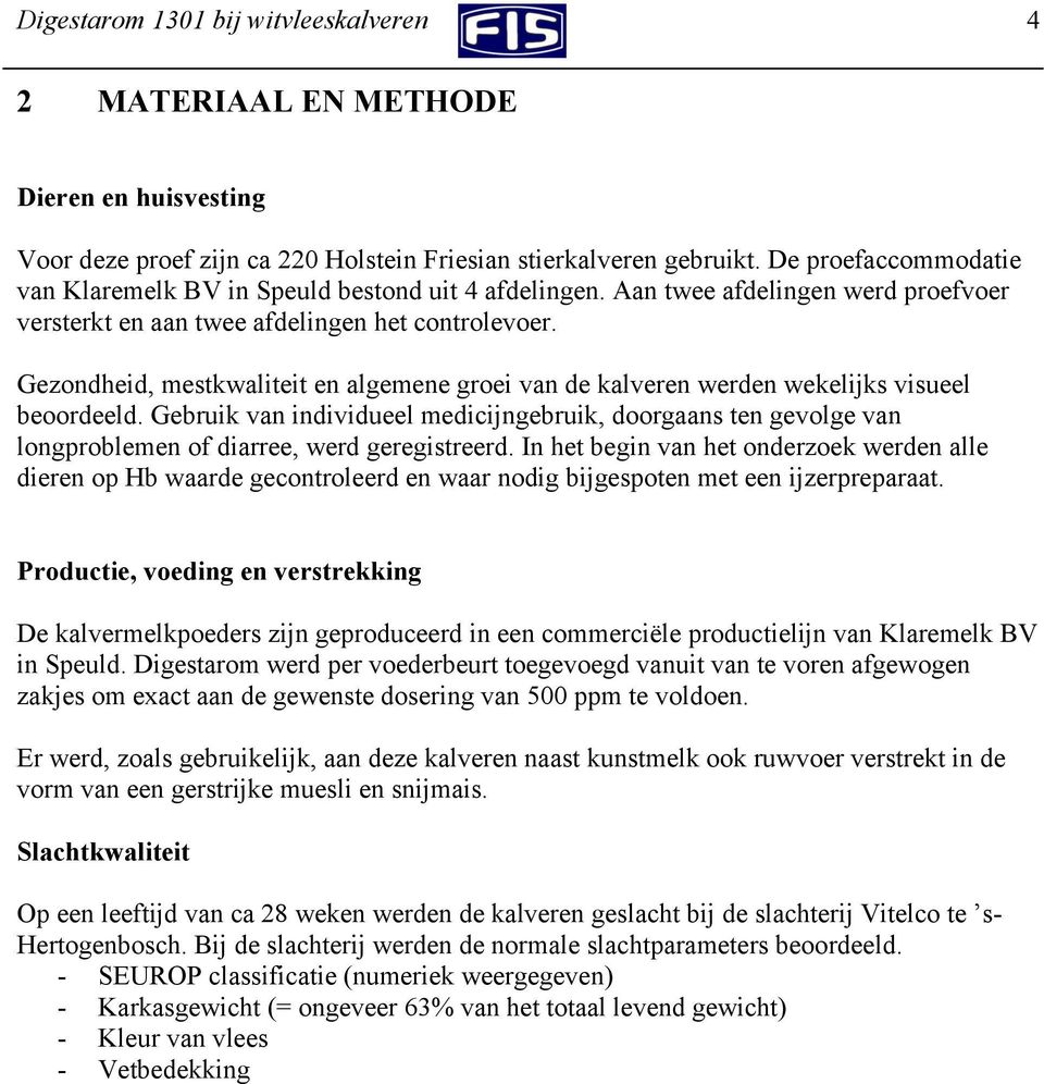 Gezondheid, mestkwaliteit en algemene groei van de kalveren werden wekelijks visueel beoordeeld.