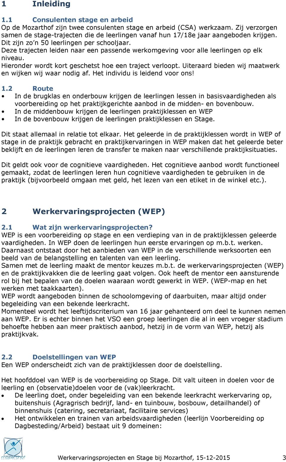 Deze trajecten leiden naar een passende werkomgeving voor alle leerlingen op elk niveau. Hieronder wordt kort geschetst hoe een traject verloopt.